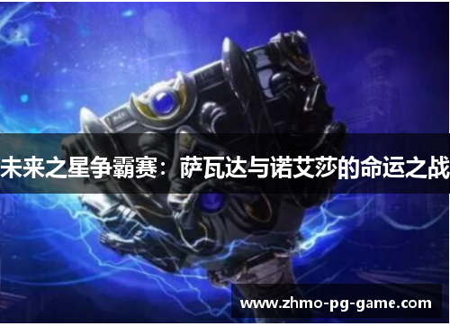未来之星争霸赛：萨瓦达与诺艾莎的命运之战