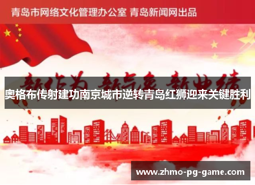 奥格布传射建功南京城市逆转青岛红狮迎来关键胜利