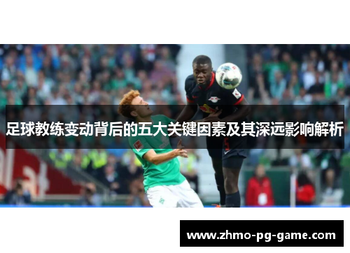 足球教练变动背后的五大关键因素及其深远影响解析