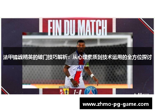 法甲锋线精英的破门技巧解析：从心理素质到技术运用的全方位探讨