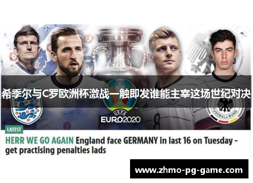 希季尔与C罗欧洲杯激战一触即发谁能主宰这场世纪对决