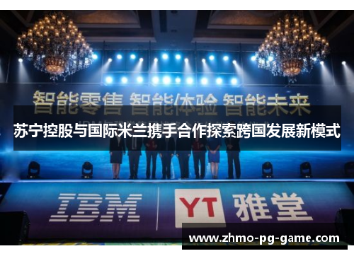 苏宁控股与国际米兰携手合作探索跨国发展新模式 苏宁控股与国际米兰携手合作探索跨国发展新模式