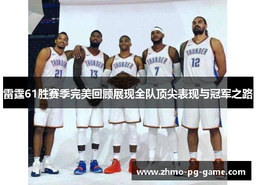 雷霆61胜赛季完美回顾展现全队顶尖表现与冠军之路 雷霆61胜赛季完美回顾展现全队顶尖表现与冠军之路